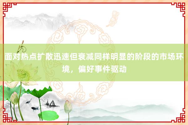 面对热点扩散迅速但衰减同样明显的阶段的市场环境，偏好事件驱动
